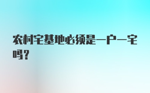 农村宅基地必须是一户一宅吗？