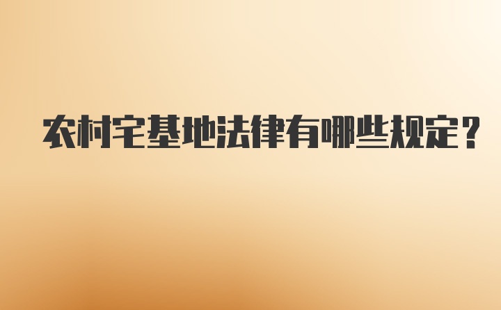 农村宅基地法律有哪些规定？