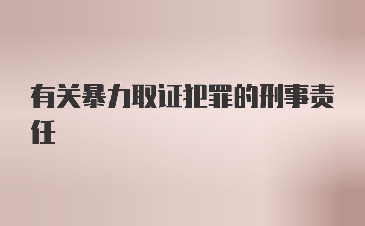 有关暴力取证犯罪的刑事责任