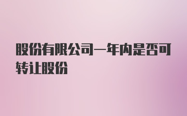 股份有限公司一年内是否可转让股份