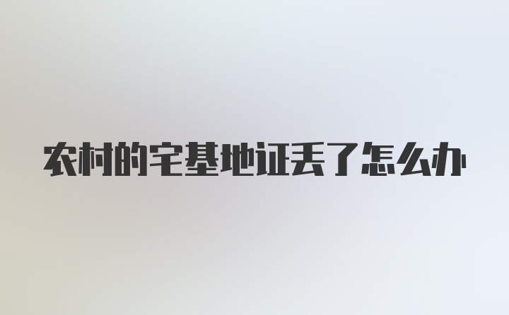 农村的宅基地证丢了怎么办