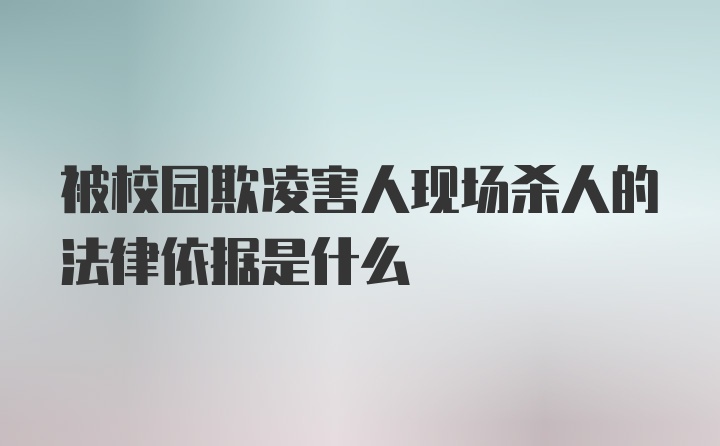 被校园欺凌害人现场杀人的法律依据是什么