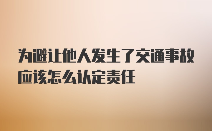 为避让他人发生了交通事故应该怎么认定责任