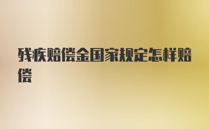 残疾赔偿金国家规定怎样赔偿