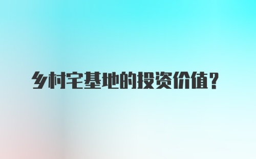 乡村宅基地的投资价值？