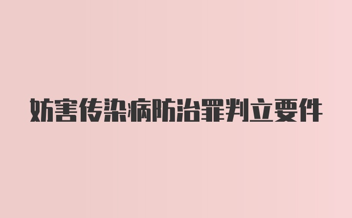 妨害传染病防治罪判立要件