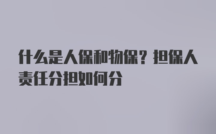 什么是人保和物保？担保人责任分担如何分