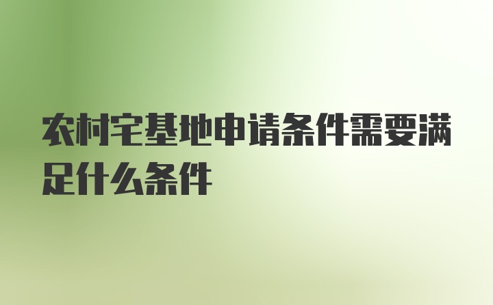 农村宅基地申请条件需要满足什么条件