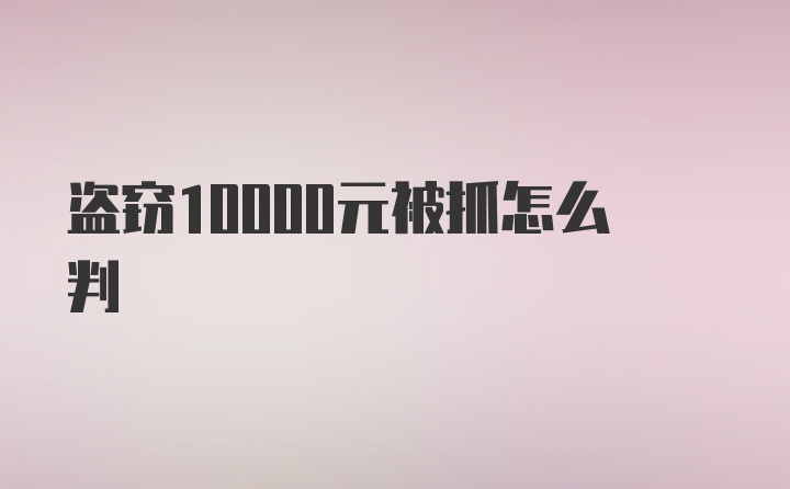 盗窃10000元被抓怎么判