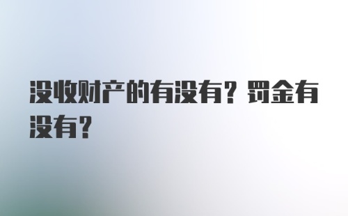 没收财产的有没有？罚金有没有？