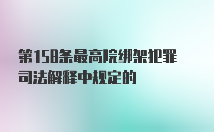 第158条最高院绑架犯罪司法解释中规定的