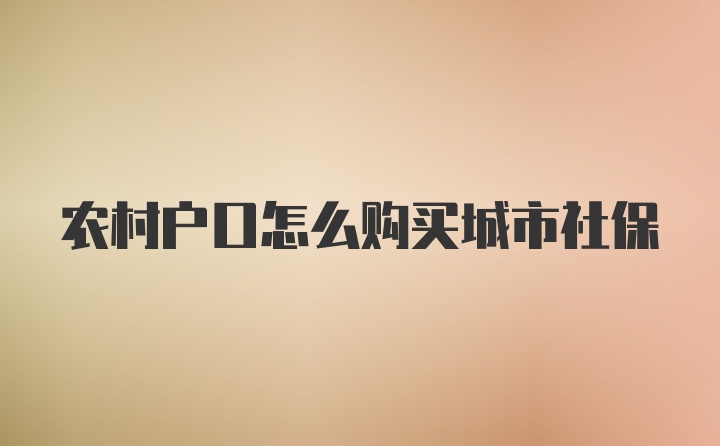 农村户口怎么购买城市社保