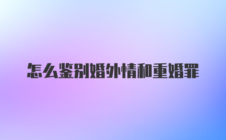 怎么鉴别婚外情和重婚罪