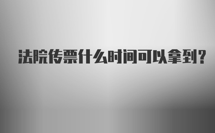 法院传票什么时间可以拿到？