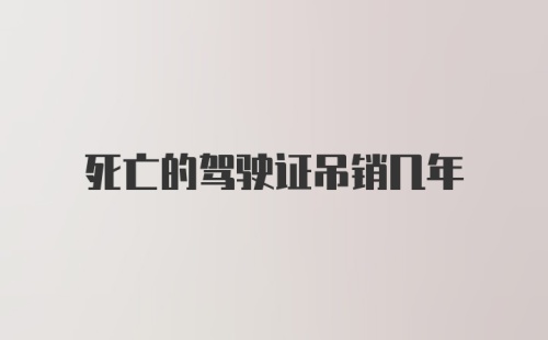 死亡的驾驶证吊销几年