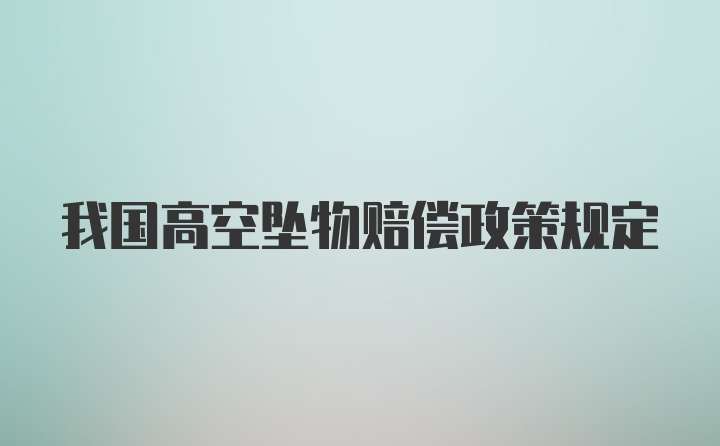 我国高空坠物赔偿政策规定