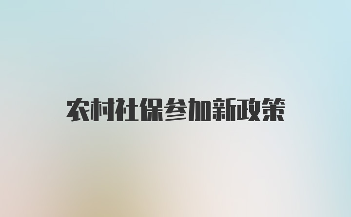 农村社保参加新政策