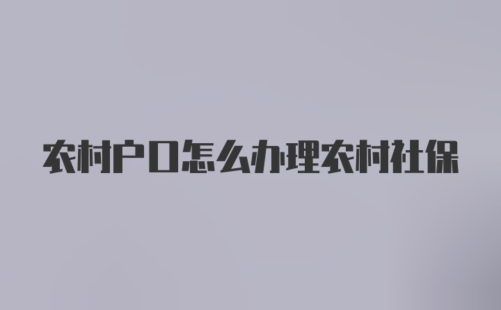 农村户口怎么办理农村社保