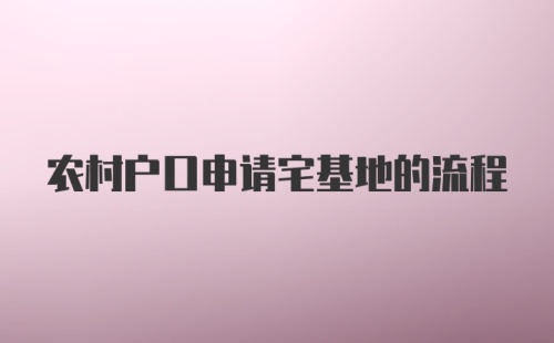 农村户口申请宅基地的流程