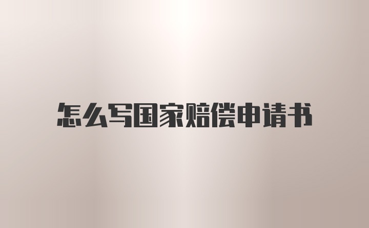 怎么写国家赔偿申请书