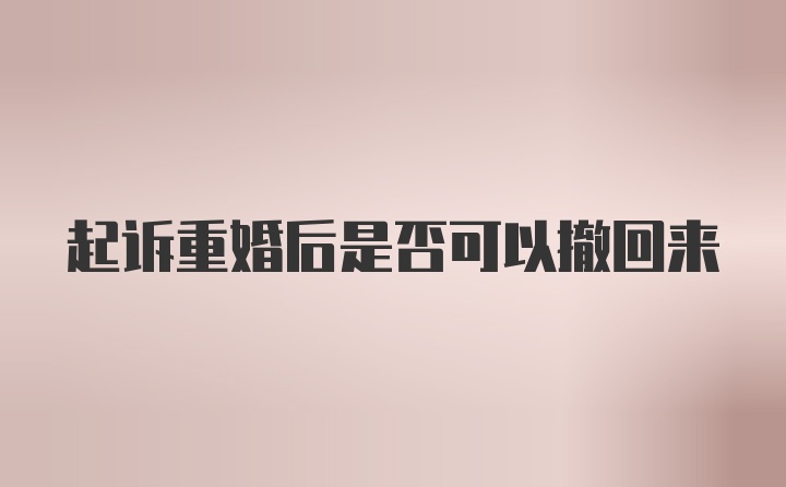 起诉重婚后是否可以撤回来