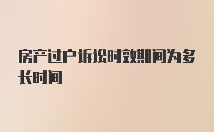 房产过户诉讼时效期间为多长时间