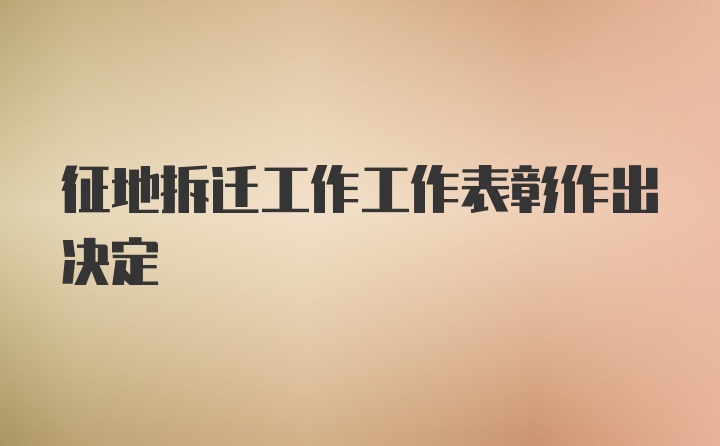 征地拆迁工作工作表彰作出决定