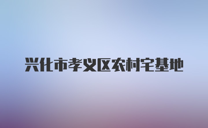 兴化市孝义区农村宅基地