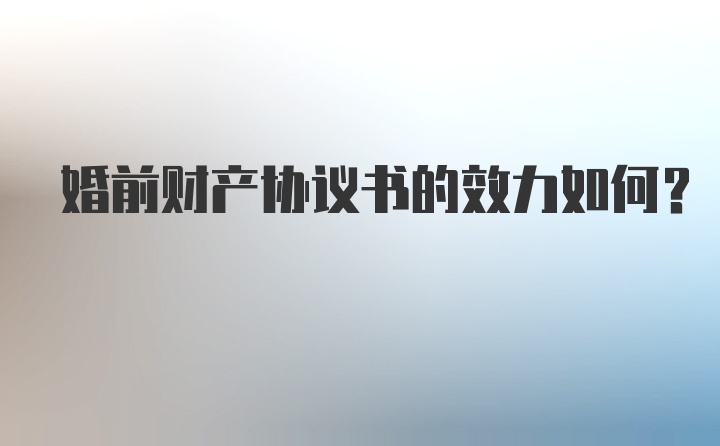 婚前财产协议书的效力如何？