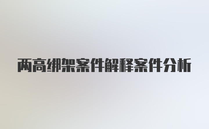 两高绑架案件解释案件分析