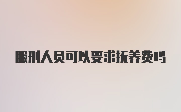 服刑人员可以要求抚养费吗