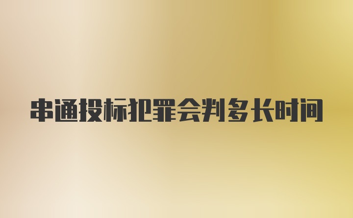 串通投标犯罪会判多长时间