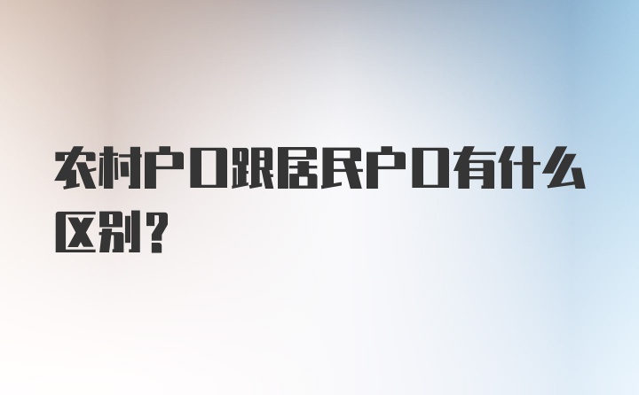 农村户口跟居民户口有什么区别?