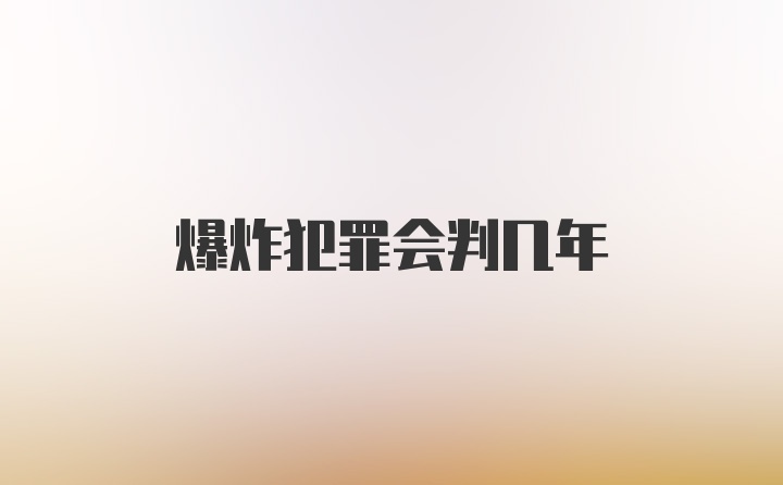 爆炸犯罪会判几年