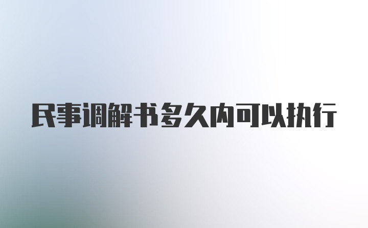 民事调解书多久内可以执行