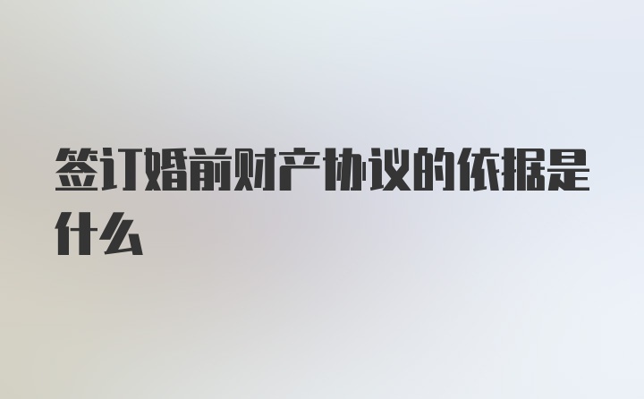 签订婚前财产协议的依据是什么