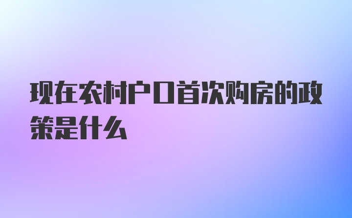 现在农村户口首次购房的政策是什么