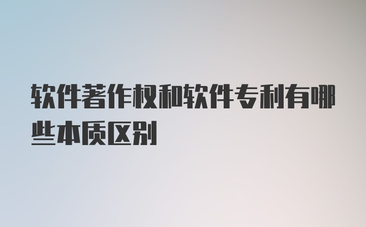 软件著作权和软件专利有哪些本质区别