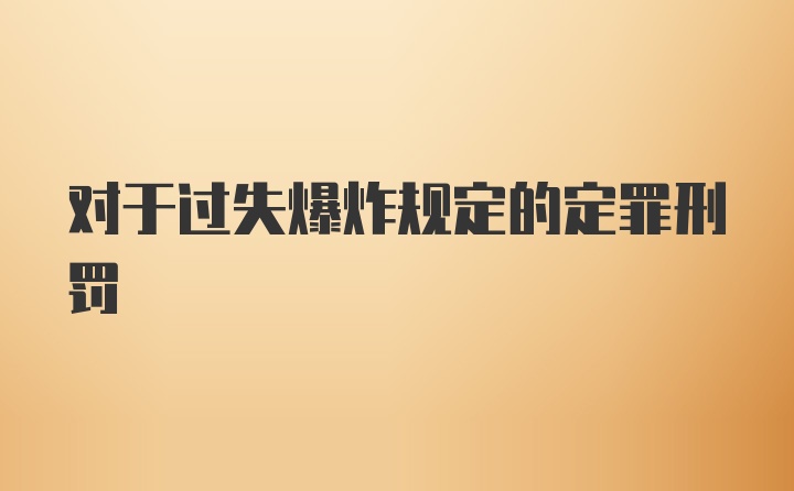 对于过失爆炸规定的定罪刑罚