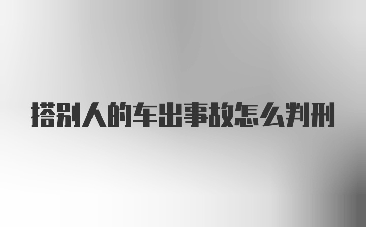 搭别人的车出事故怎么判刑