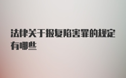 法律关于报复陷害罪的规定有哪些