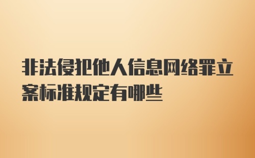 非法侵犯他人信息网络罪立案标准规定有哪些