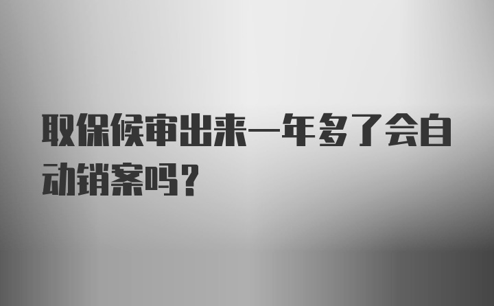 取保候审出来一年多了会自动销案吗？