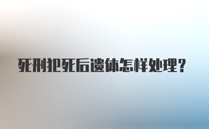 死刑犯死后遗体怎样处理？