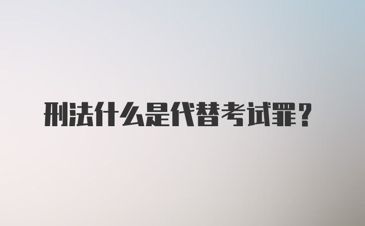 刑法什么是代替考试罪？