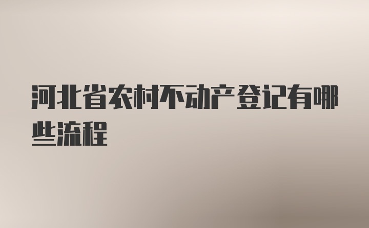 河北省农村不动产登记有哪些流程