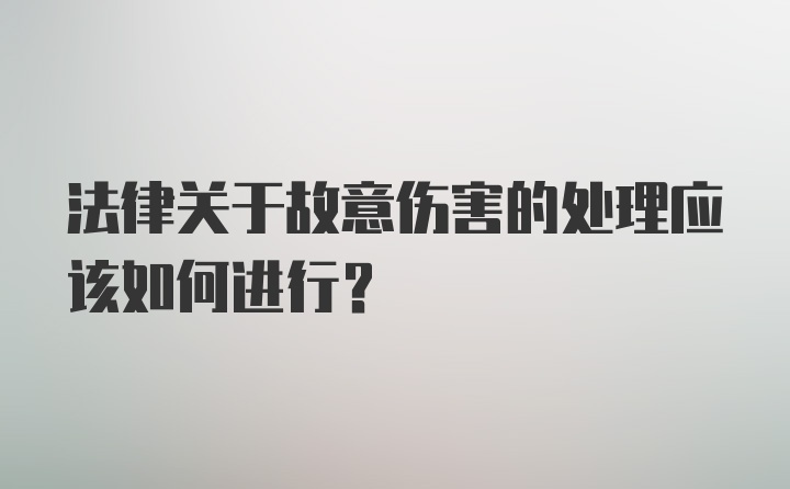 法律关于故意伤害的处理应该如何进行？