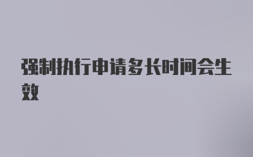 强制执行申请多长时间会生效