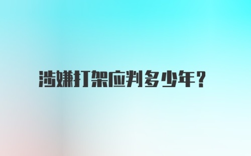 涉嫌打架应判多少年？