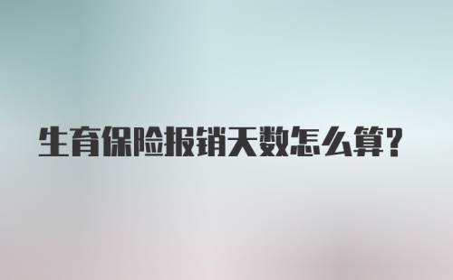 生育保险报销天数怎么算？